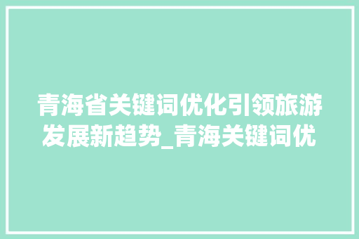 青海省关键词优化引领旅游发展新趋势_青海关键词优化软件