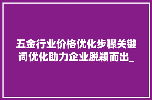 五金行业价格优化步骤关键词优化助力企业脱颖而出_五金关键词优化价格