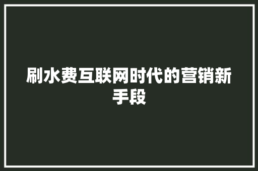 刷水费互联网时代的营销新手段