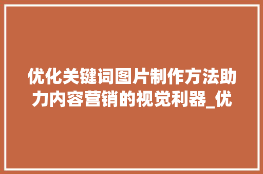 优化关键词图片制作方法助力内容营销的视觉利器_优化关键词图片制作方法