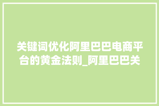 关键词优化阿里巴巴电商平台的黄金法则_阿里巴巴关键词优化间隔