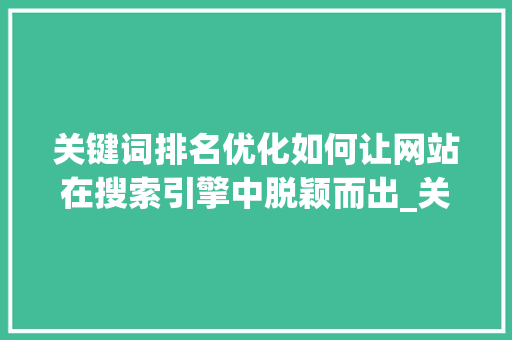 关键词排名优化如何让网站在搜索引擎中脱颖而出_关键词排名优化需火星