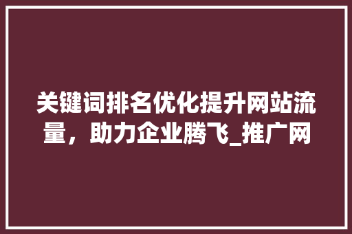 关键词排名优化提升网站流量，助力企业腾飞_推广网站关键词排名优化