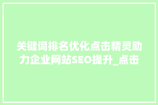 关键词排名优化点击精灵助力企业网站SEO提升_点击精灵关键词排名优化