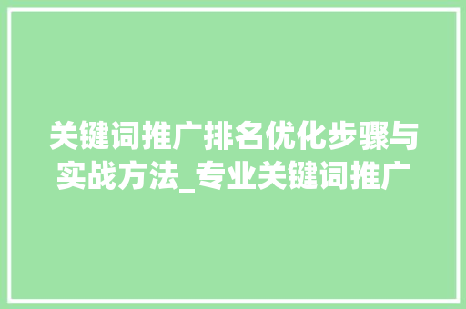 关键词推广排名优化步骤与实战方法_专业关键词推广排名优化  第1张