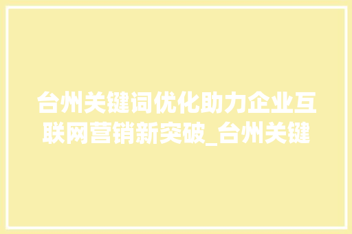 台州关键词优化助力企业互联网营销新突破_台州关键词优化怎么做