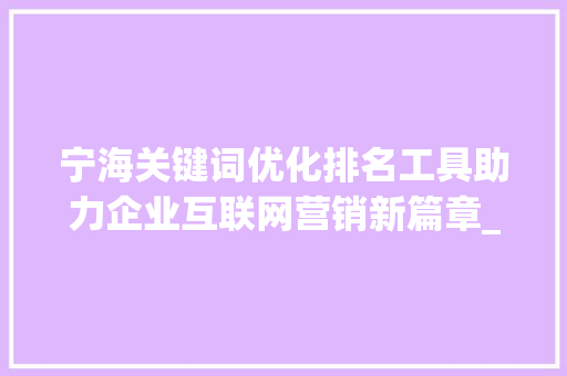 宁海关键词优化排名工具助力企业互联网营销新篇章_宁海关键词优化排名工具