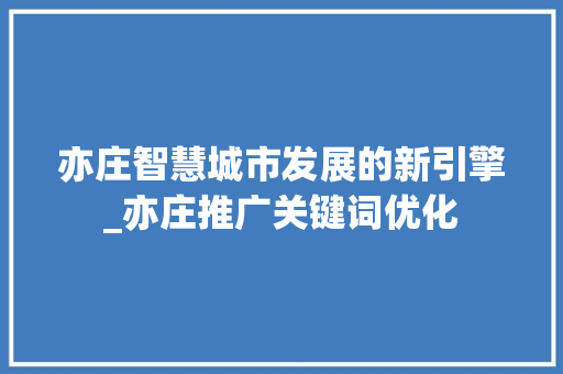 亦庄智慧城市发展的新引擎_亦庄推广关键词优化