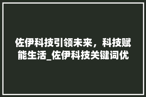 佐伊科技引领未来，科技赋能生活_佐伊科技关键词优化
