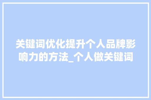 关键词优化提升个人品牌影响力的方法_个人做关键词优化排名