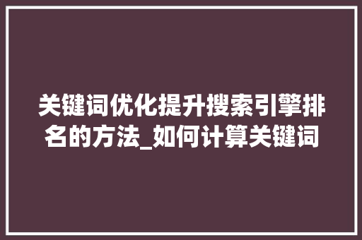 关键词优化提升搜索引擎排名的方法_如何计算关键词优化