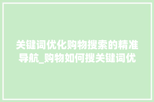 关键词优化购物搜索的精准导航_购物如何搜关键词优化