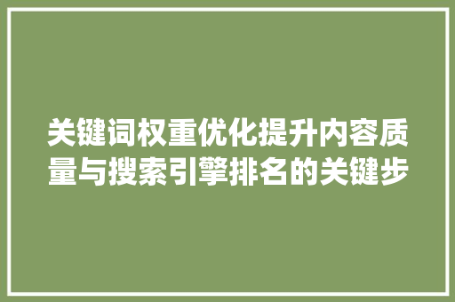 关键词权重优化提升内容质量与搜索引擎排名的关键步骤_优化关键词的权重  第1张