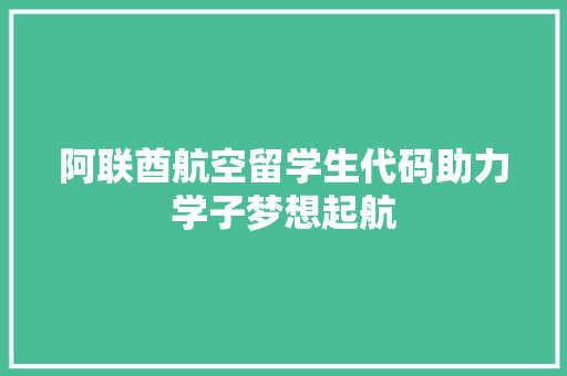 阿联酋航空留学生代码助力学子梦想起航