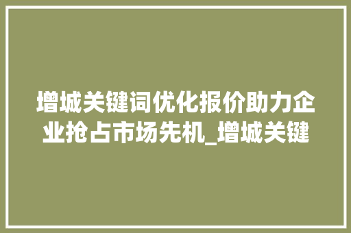 增城关键词优化报价助力企业抢占市场先机_增城关键词优化报价
