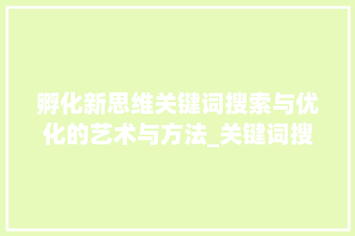 孵化新思维关键词搜索与优化的艺术与方法_关键词搜索和优化孵化
