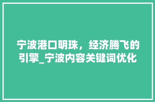 宁波港口明珠，经济腾飞的引擎_宁波内容关键词优化