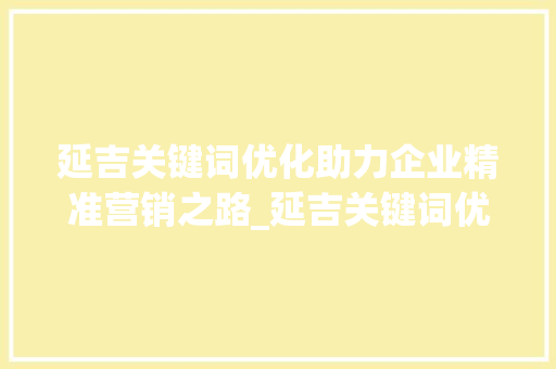 延吉关键词优化助力企业精准营销之路_延吉关键词优化找哪家