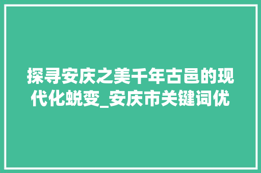 探寻安庆之美千年古邑的现代化蜕变_安庆市关键词优化