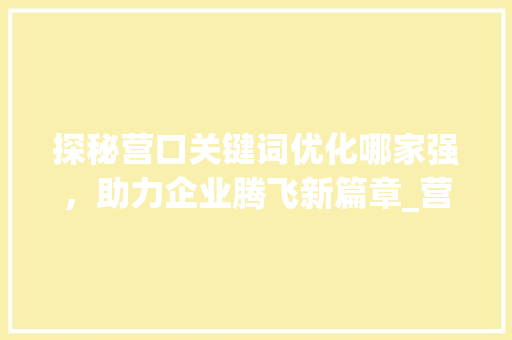 探秘营口关键词优化哪家强，助力企业腾飞新篇章_营口关键词优化哪家强