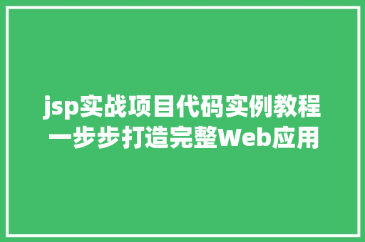 jsp实战项目代码实例教程一步步打造完整Web应用
