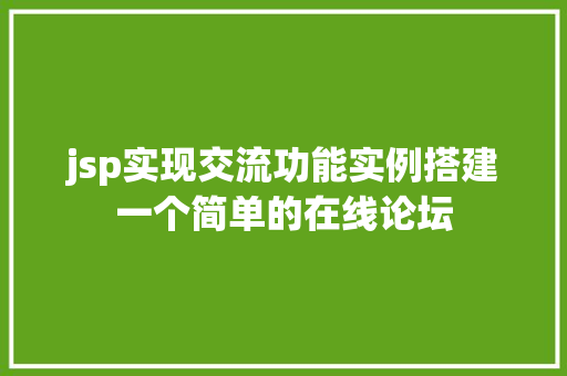 jsp实现交流功能实例搭建一个简单的在线论坛