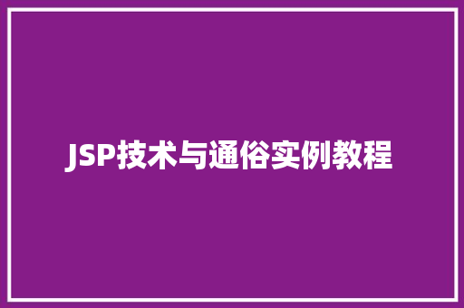 JSP技术与通俗实例教程