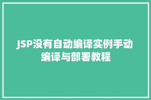 JSP没有自动编译实例手动编译与部署教程 第1张 JSP没有自动编译实例手动编译与部署教程 第1张