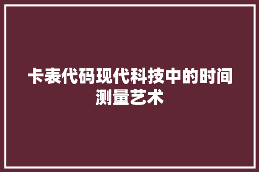 卡表代码现代科技中的时间测量艺术