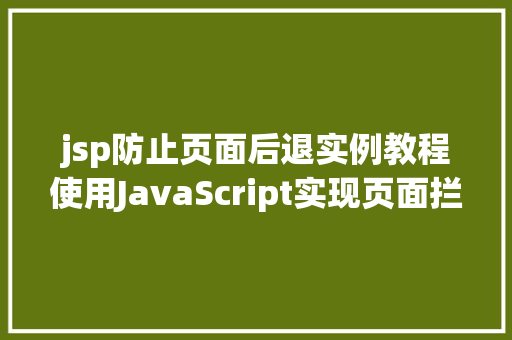 jsp防止页面后退实例教程使用JavaScript实现页面拦截