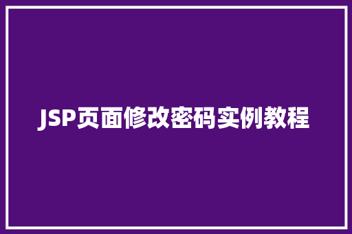 JSP页面修改密码实例教程 第1张 JSP页面修改密码实例教程 第1张