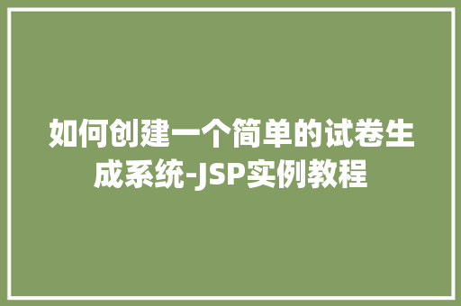 如何创建一个简单的试卷生成系统-JSP实例教程