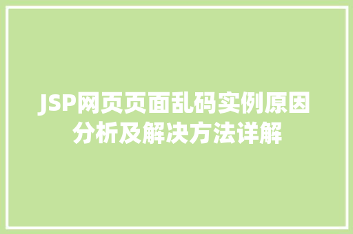 JSP网页页面乱码实例原因分析及解决方法详解