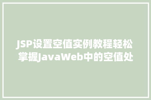 JSP设置空值实例教程轻松掌握JavaWeb中的空值处理方法