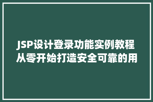 JSP设计登录功能实例教程从零开始打造安全可靠的用户认证系统