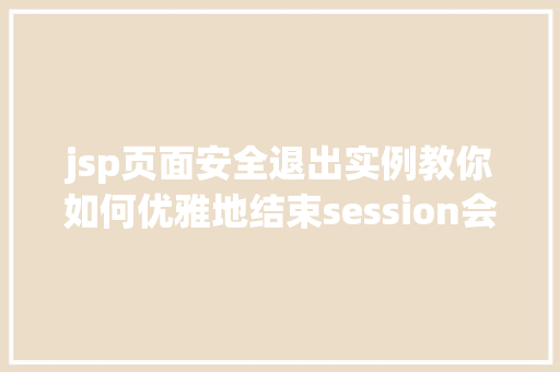 jsp页面安全退出实例教你如何优雅地结束session会话