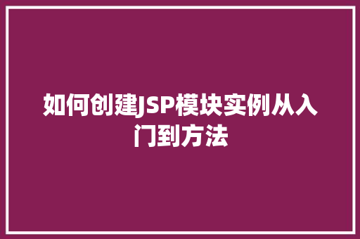 如何创建JSP模块实例从入门到方法
