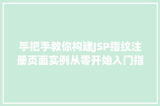 手把手教你构建JSP指纹注册页面实例从零开始入门指南