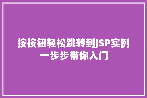 按按钮轻松跳转到JSP实例一步步带你入门