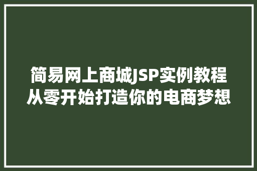 简易网上商城JSP实例教程从零开始打造你的电商梦想 第1张 简易网上商城JSP实例教程从零开始打造你的电商梦想 第1张
