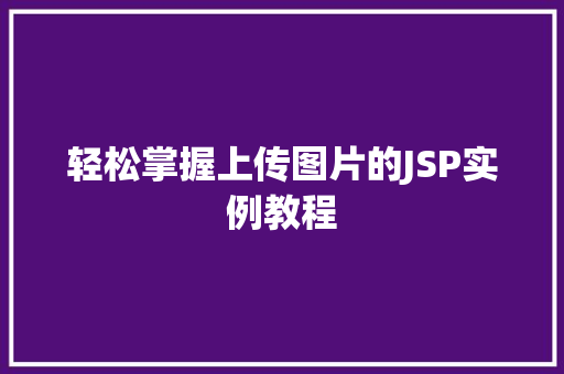 轻松掌握上传图片的JSP实例教程