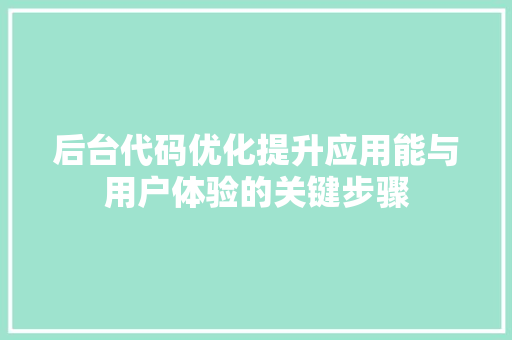 后台代码优化提升应用能与用户体验的关键步骤