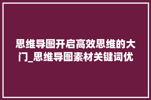 思维导图开启高效思维的大门_思维导图素材关键词优化