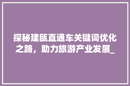 探秘建瓯直通车关键词优化之路，助力旅游产业发展_建瓯直通车关键词优化