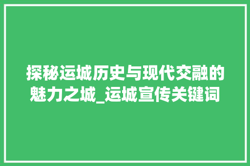 探秘运城历史与现代交融的魅力之城_运城宣传关键词排名优化