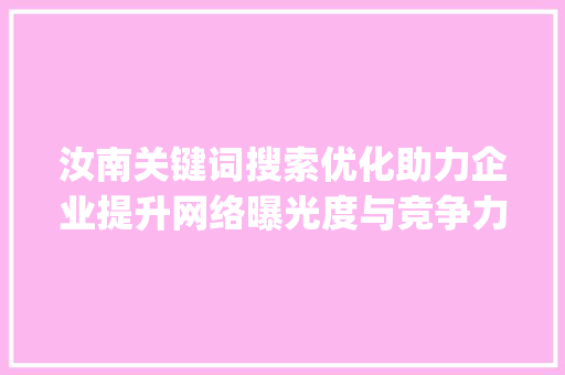 汝南关键词搜索优化助力企业提升网络曝光度与竞争力_汝南关键词搜索优化效果