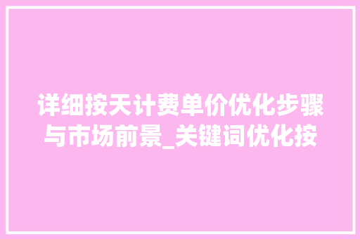 详细按天计费单价优化步骤与市场前景_关键词优化按天计费单价