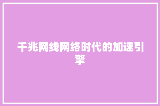 千兆网线网络时代的加速引擎