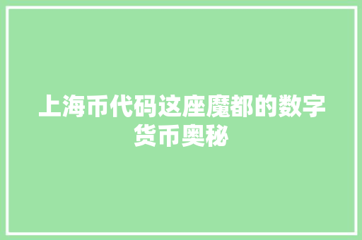 上海币代码这座魔都的数字货币奥秘 第1张 上海币代码这座魔都的数字货币奥秘 第1张