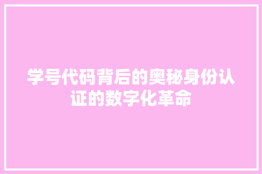 学号代码背后的奥秘身份认证的数字化革命